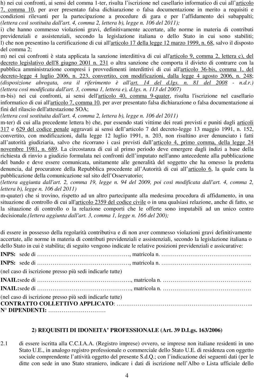 106 del 2011); i) che hanno commesso violazioni gravi, definitivamente accertate, alle norme in materia di contributi previdenziali e assistenziali, secondo la legislazione italiana o dello Stato in