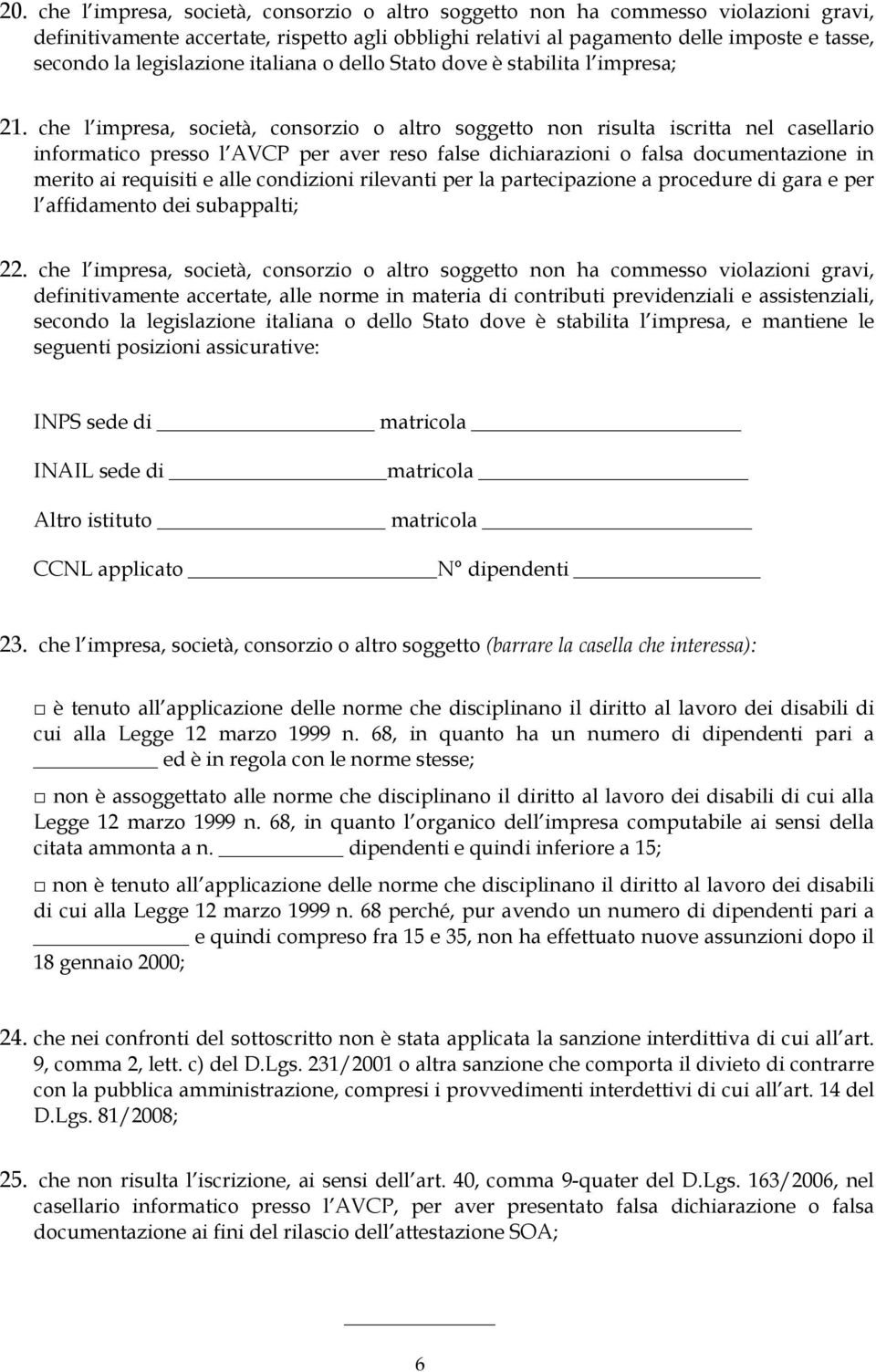 che l impresa, società, consorzio o altro soggetto non risulta iscritta nel casellario informatico presso l AVCP per aver reso false dichiarazioni o falsa documentazione in merito ai requisiti e alle