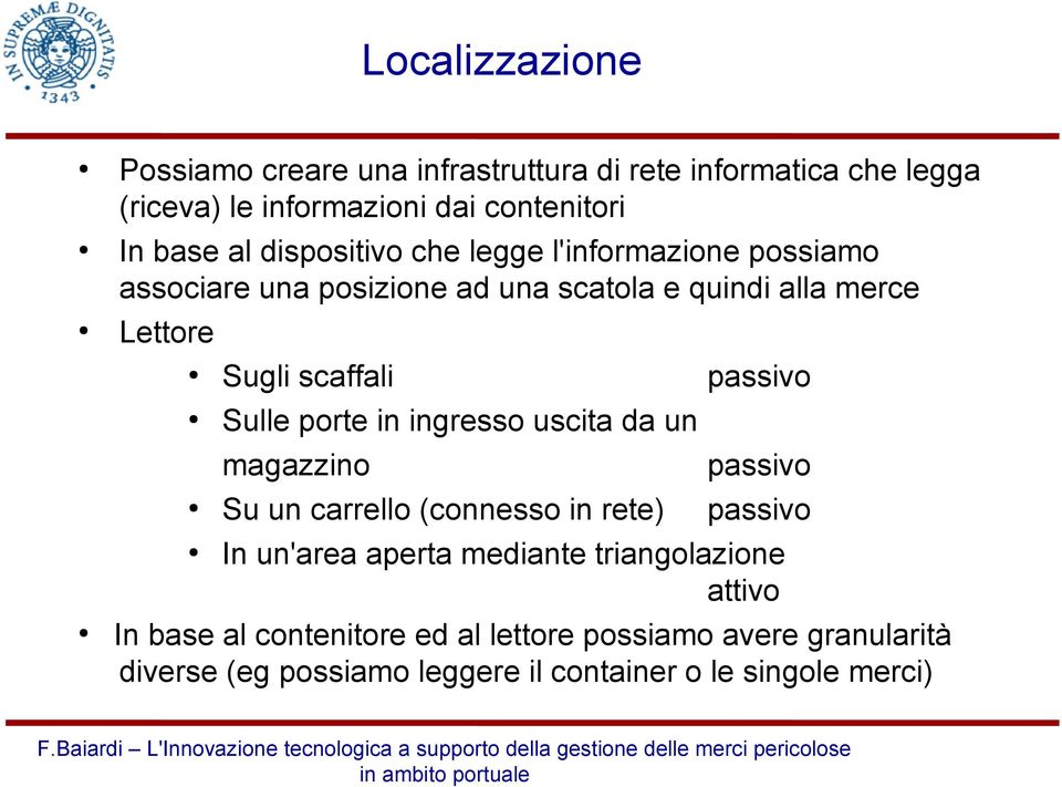 passivo Sulle porte in ingresso uscita da un magazzino passivo Su un carrello (connesso in rete) passivo In un'area aperta mediante