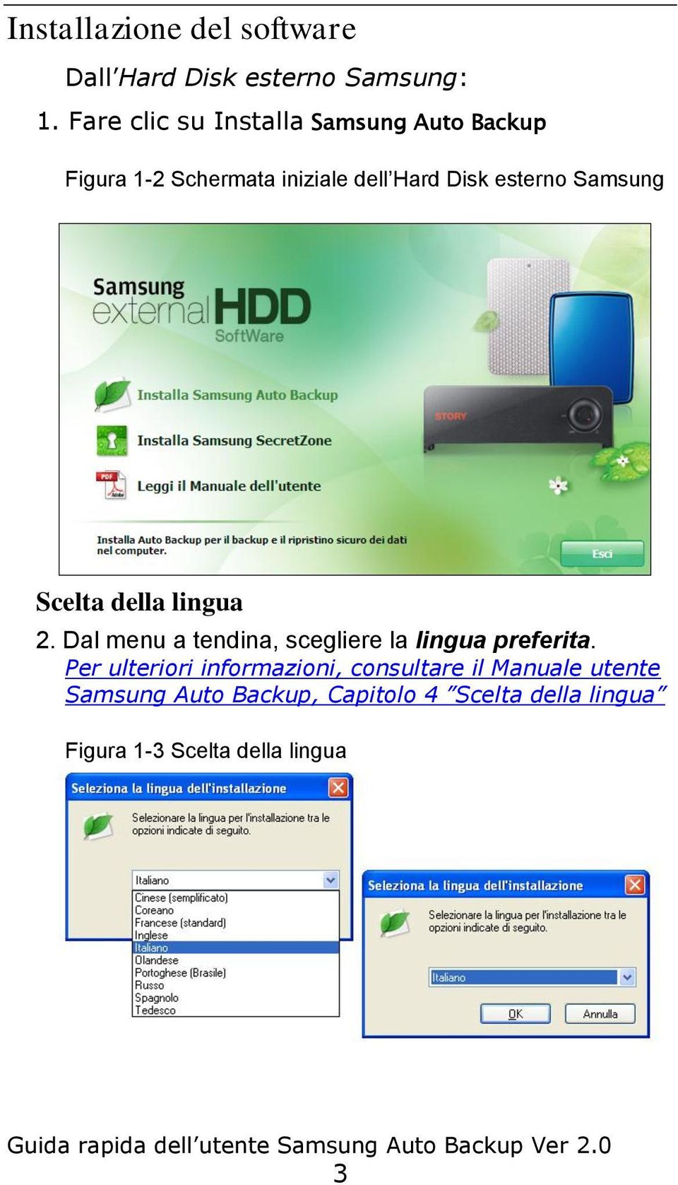 Samsung Scelta della lingua 2. Dal menu a tendina, scegliere la lingua preferita.