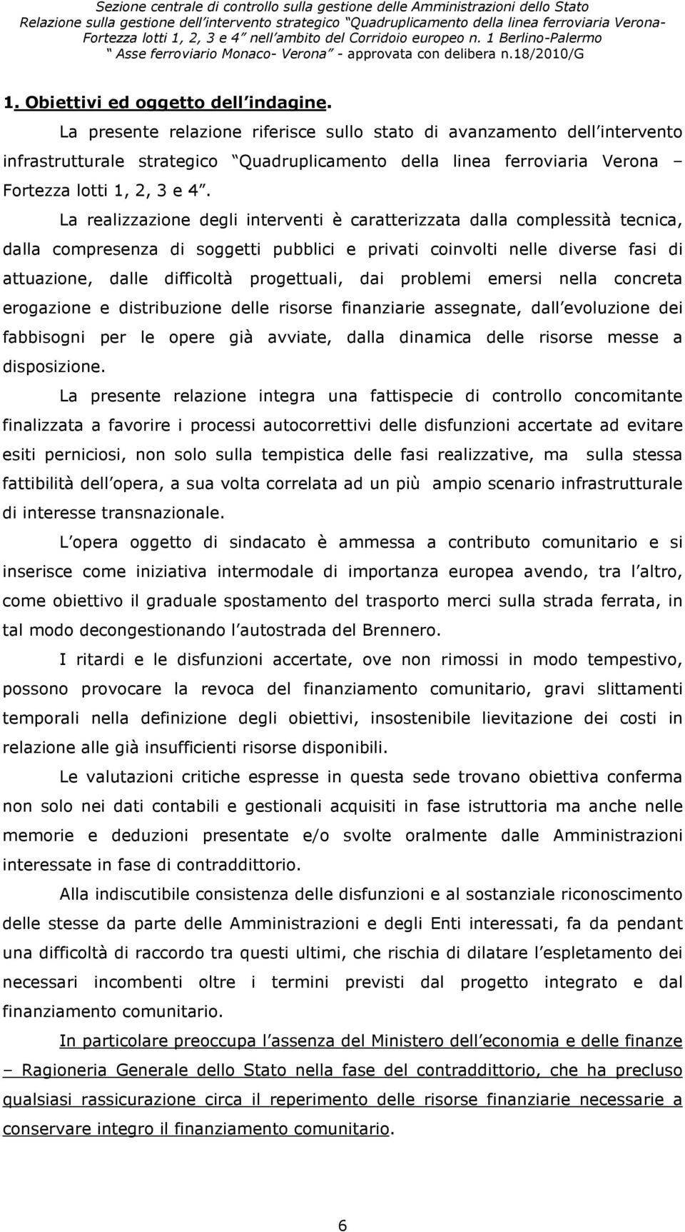 La realizzazione degli interventi è caratterizzata dalla complessità tecnica, dalla compresenza di soggetti pubblici e privati coinvolti nelle diverse fasi di attuazione, dalle difficoltà