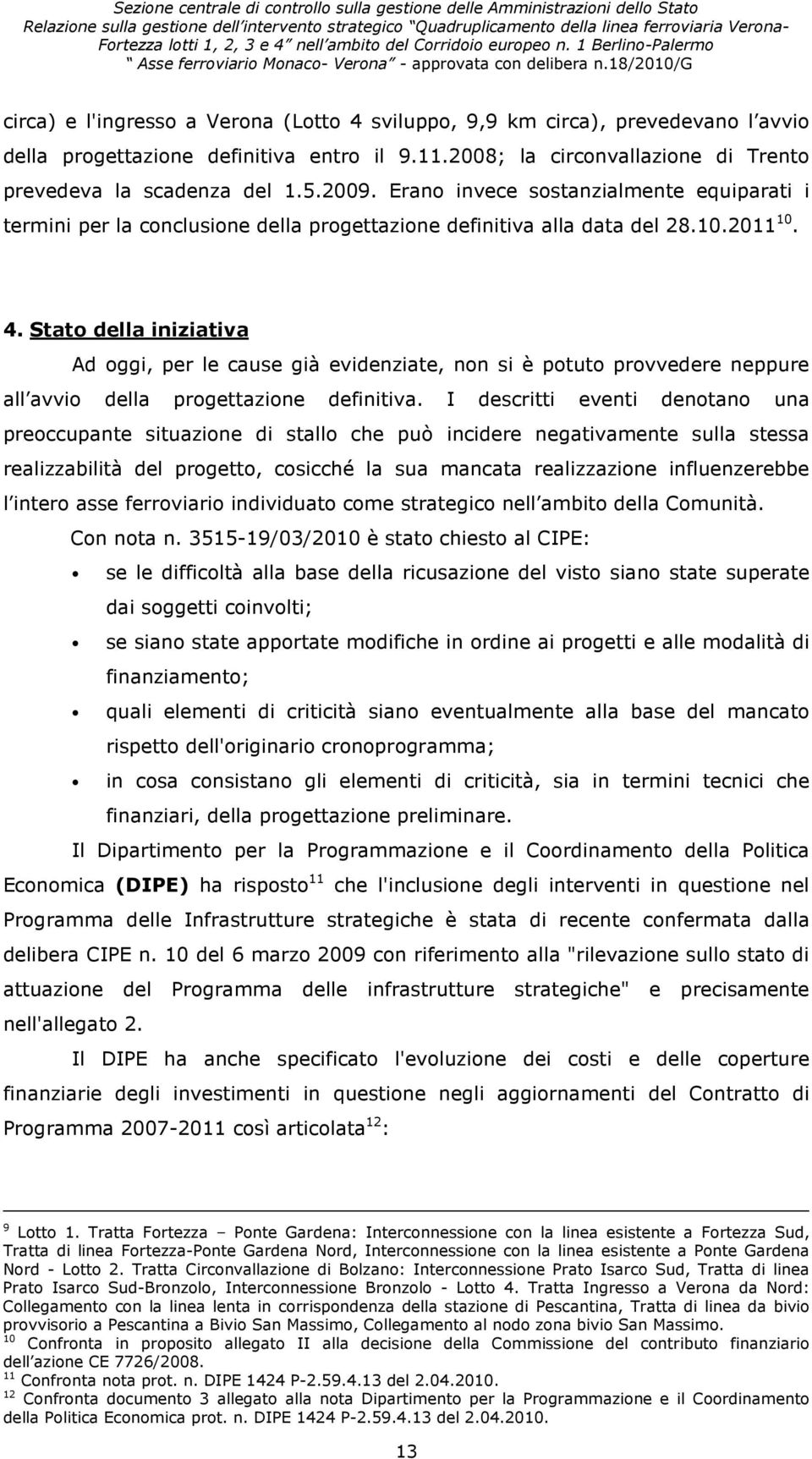 Stato della iniziativa Ad oggi, per le cause già evidenziate, non si è potuto provvedere neppure all avvio della progettazione definitiva.