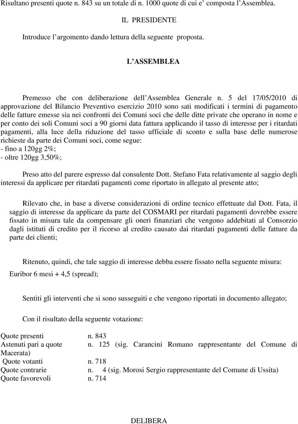 5 del 17/05/2010 di approvazione del Bilancio Preventivo esercizio 2010 sono sati modificati i termini di pagamento delle fatture emesse sia nei confronti dei Comuni soci che delle ditte private che