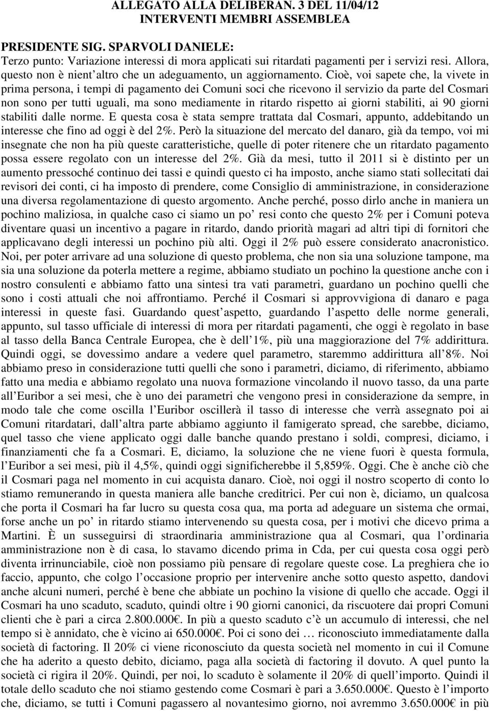 Cioè, voi sapete che, la vivete in prima persona, i tempi di pagamento dei Comuni soci che ricevono il servizio da parte del Cosmari non sono per tutti uguali, ma sono mediamente in ritardo rispetto