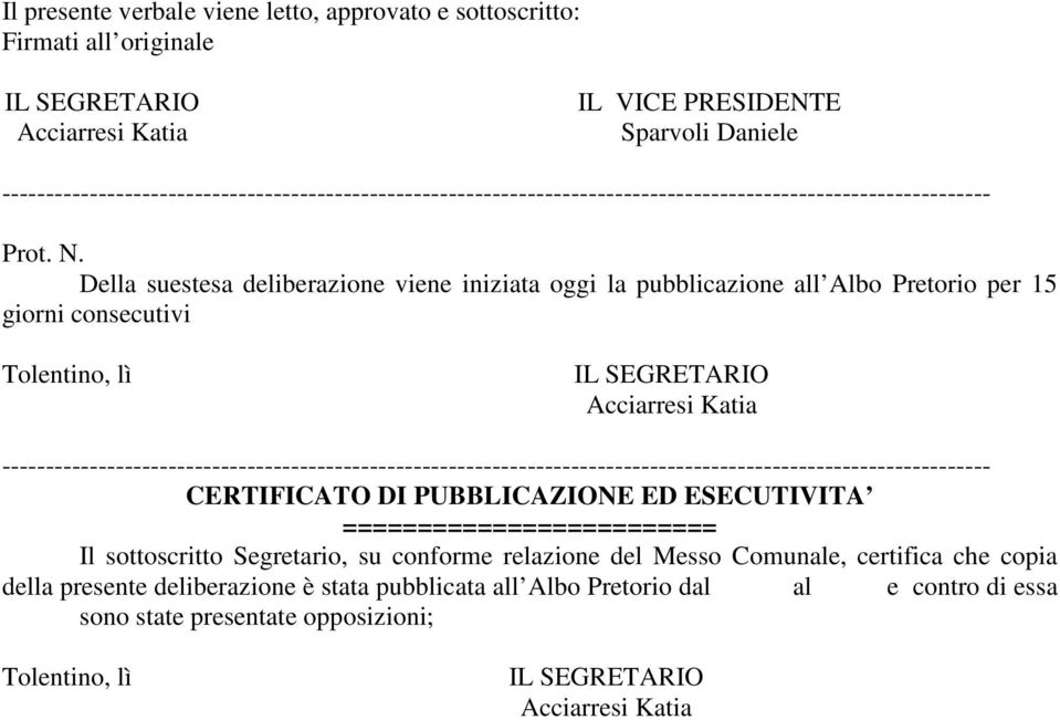 Della suestesa deliberazione viene iniziata oggi la pubblicazione all Albo Pretorio per 15 giorni consecutivi Tolentino, lì Acciarresi Katia