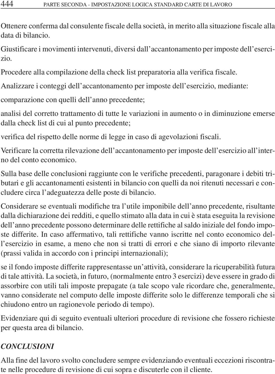 Analizzare i conteggi dell accantonamento per imposte dell esercizio, mediante: comparazione con quelli dell anno precedente; analisi del corretto trattamento di tutte le variazioni in aumento o in