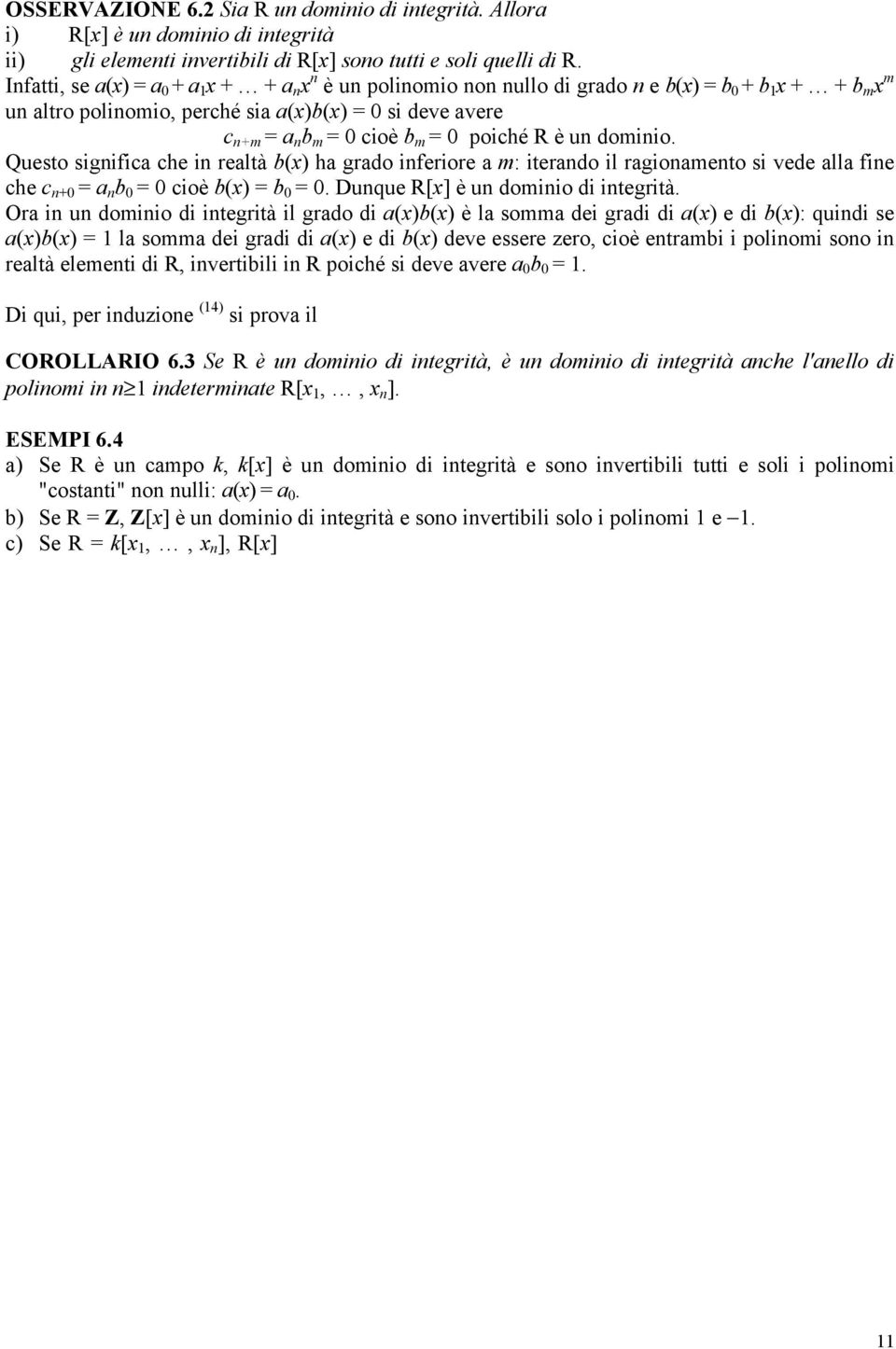 = 0 poiché R è un dominio. Questo significa che in realtà b(x) ha grado inferiore a m: iterando il ragionamento si vede alla fine che c n+0 = a n b 0 = 0 cioè b(x) = b 0 = 0.