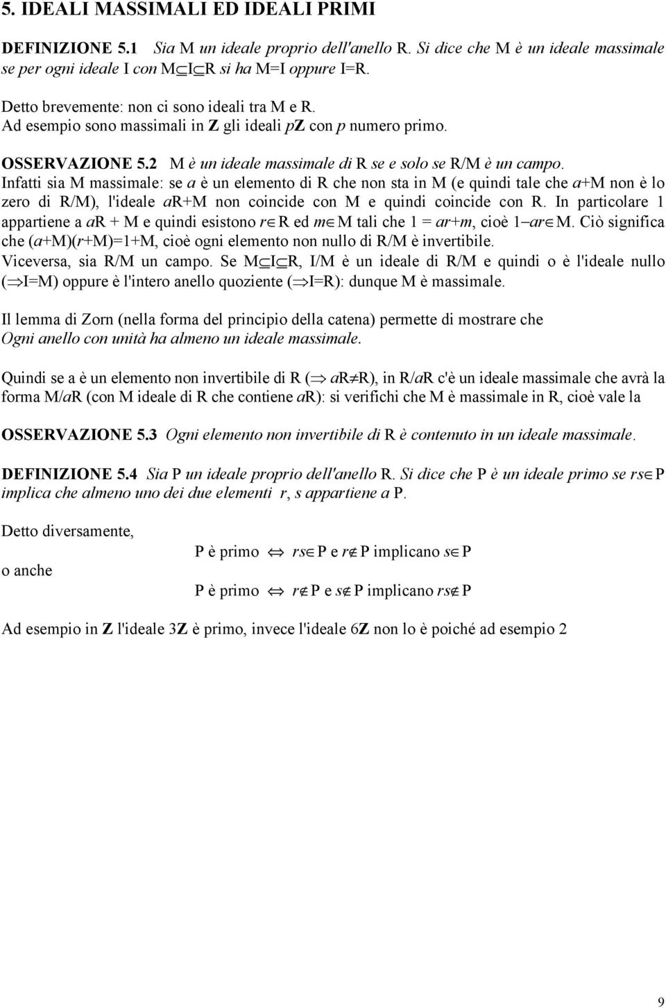 Infatti sia M massimale: se a è un elemento di R che non sta in M (e quindi tale che a+m non è lo zero di R/M), l'ideale ar+m non coincide con M e quindi coincide con R.