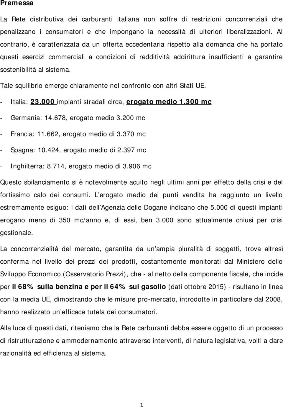 sostenibilità al sistema. Tale squilibrio emerge chiaramente nel confronto con altri Stati UE. - Italia: 23.000 impianti stradali circa, erogato medio 1.300 mc - Germania: 14.678, erogato medio 3.