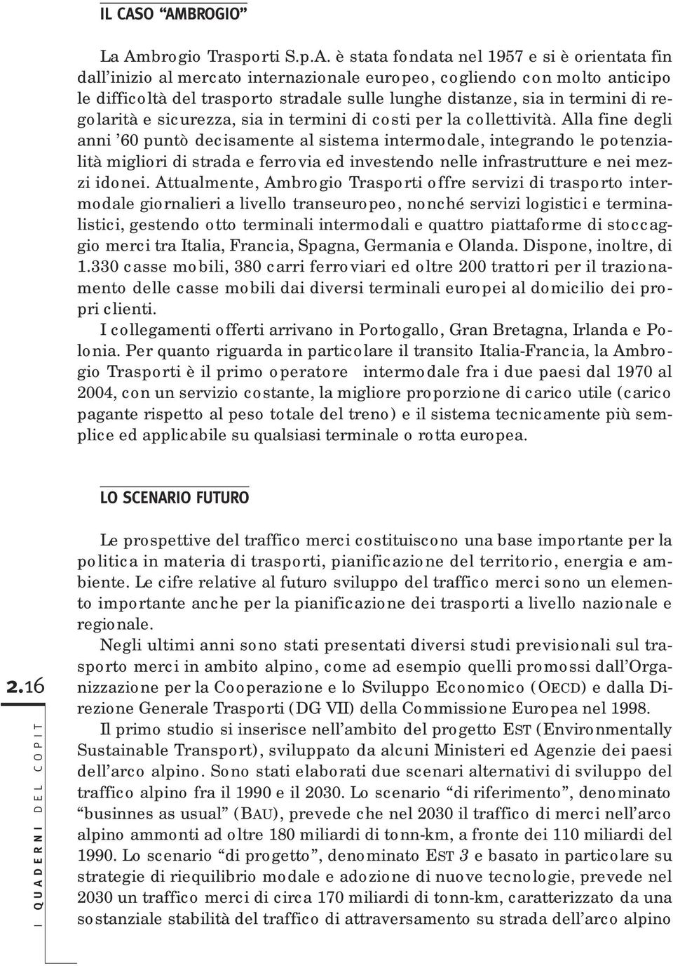 sulle lunghe distanze, sia in termini di regolarità e sicurezza, sia in termini di costi per la collettività.