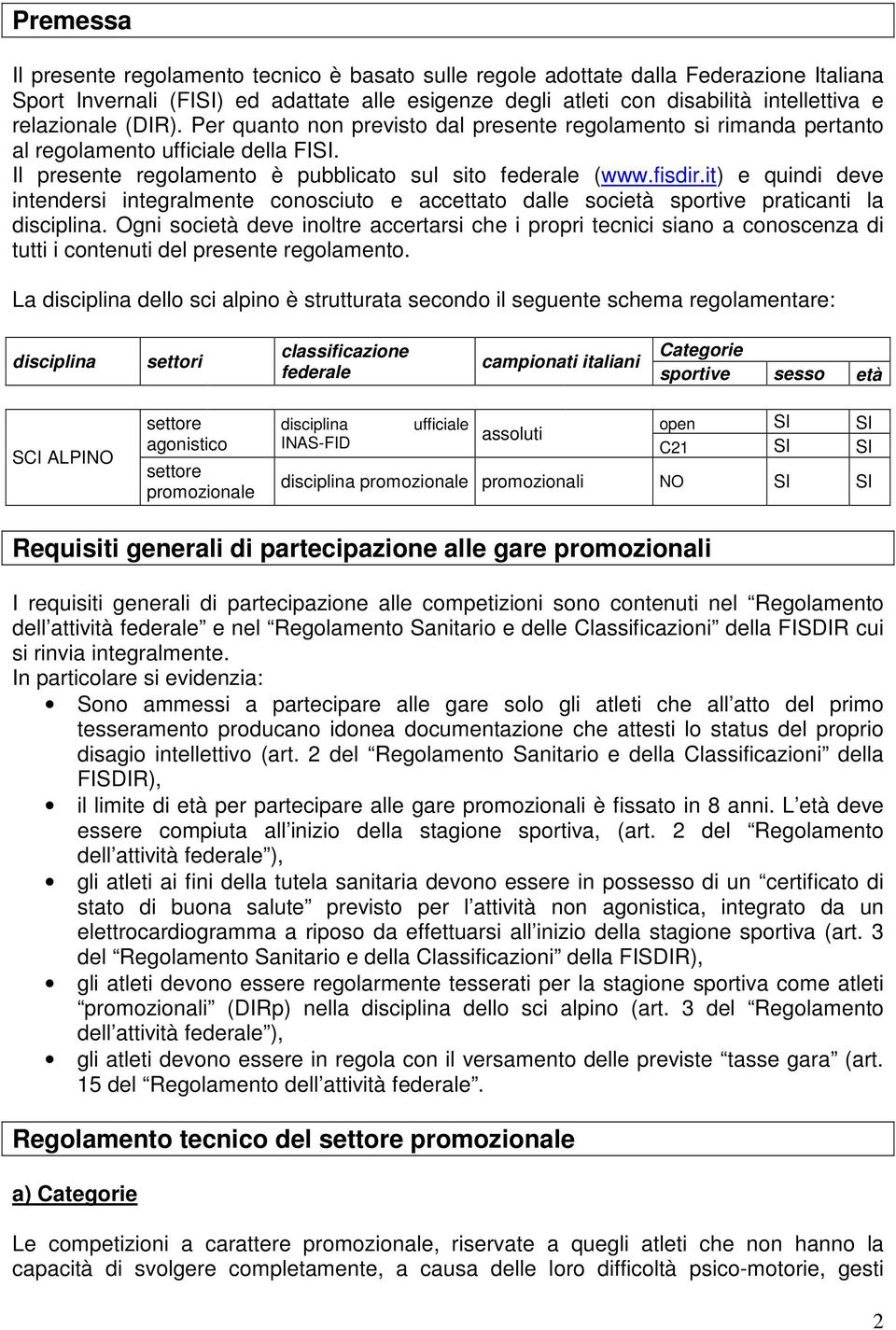 it) e quindi deve intendersi integralmente conosciuto e accettato dalle società sportive praticanti la disciplina.