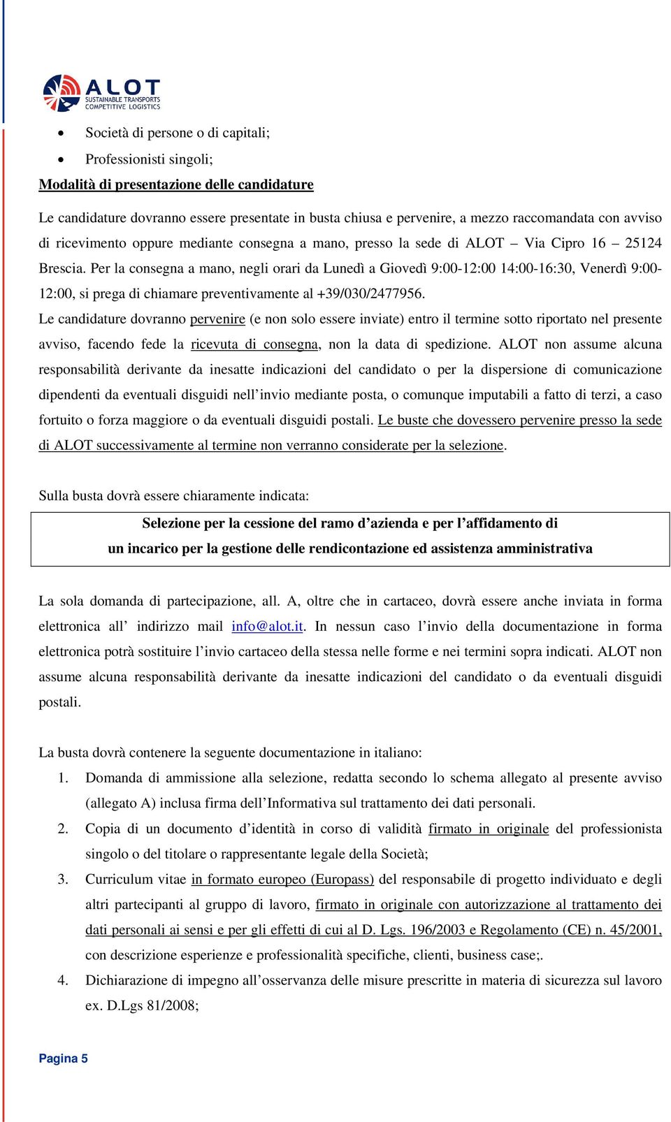 Per la consegna a mano, negli orari da Lunedì a Giovedì 9:00-12:00 14:00-16:30, Venerdì 9:00-12:00, si prega di chiamare preventivamente al +39/030/2477956.