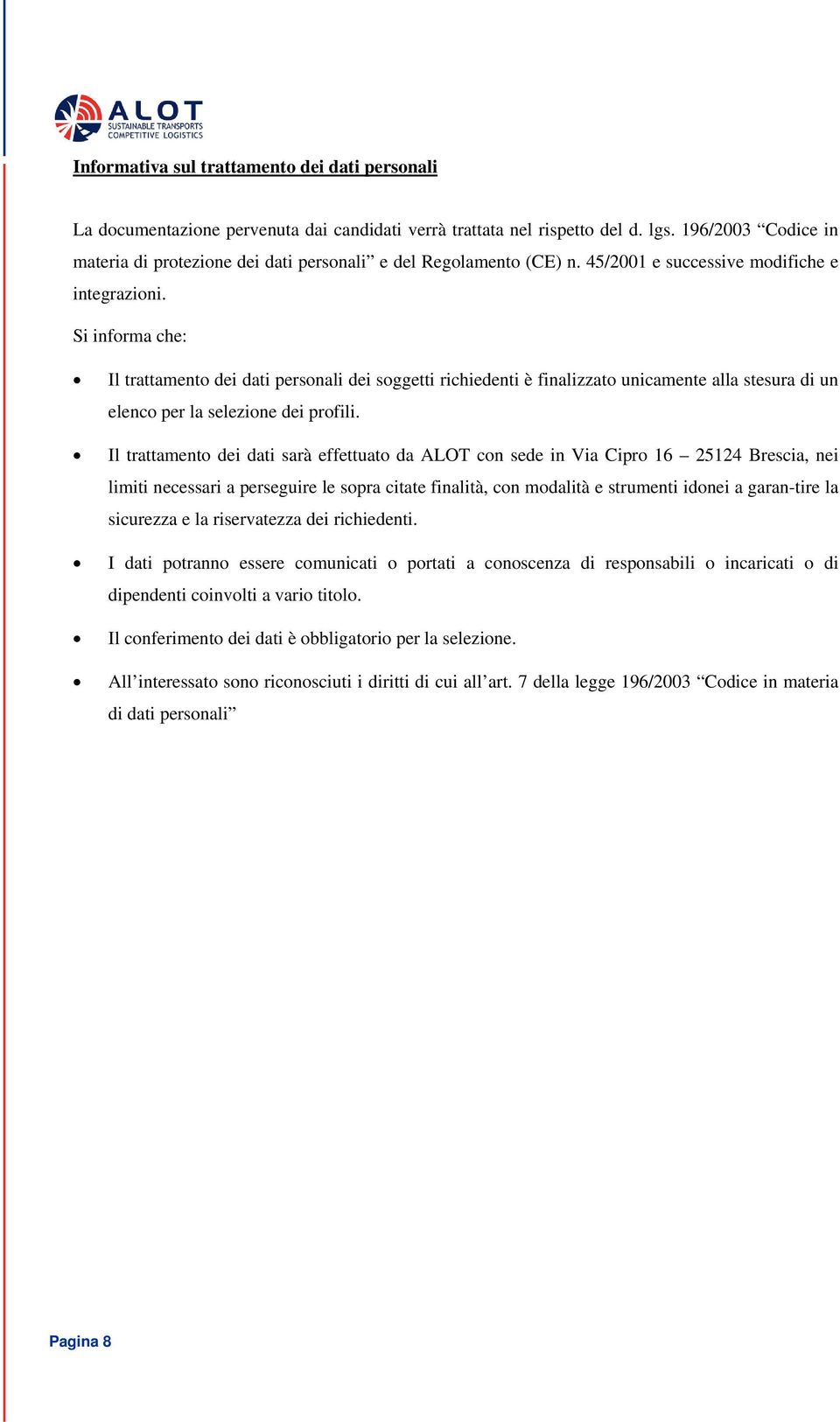 Si informa che: Il trattamento dei dati personali dei soggetti richiedenti è finalizzato unicamente alla stesura di un elenco per la selezione dei profili.