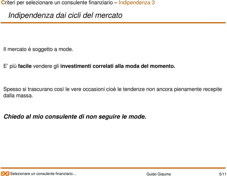 E più facile vendere gli investimenti correlati alla moda del momento.