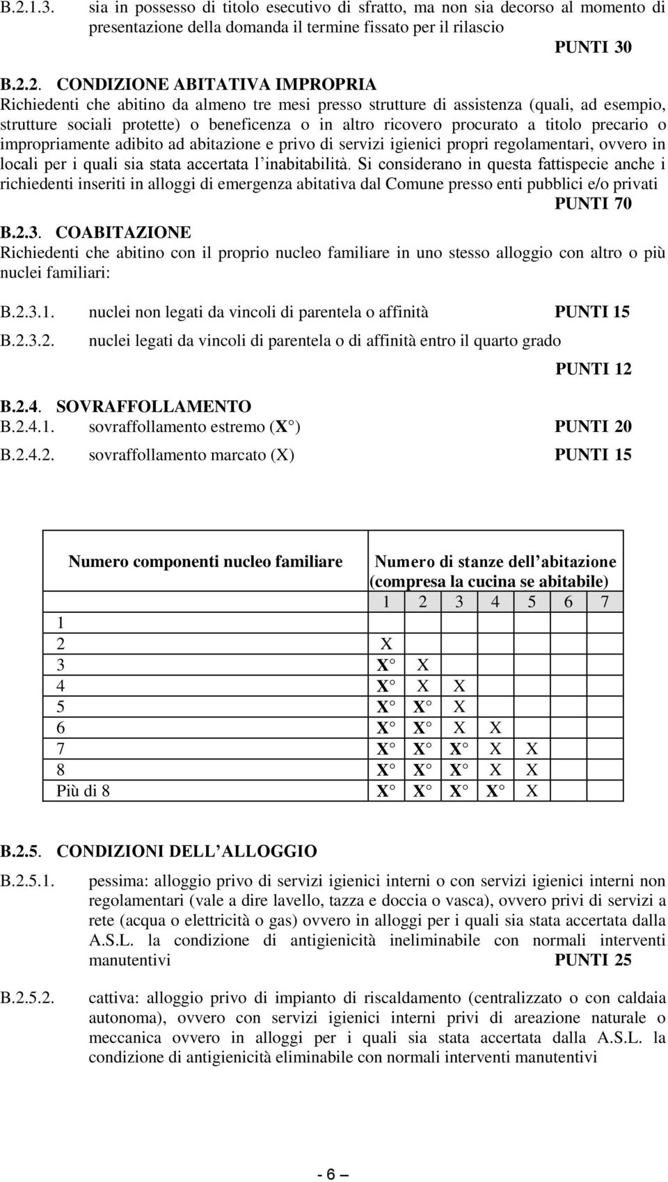 impropriamente adibito ad abitazione e privo di servizi igienici propri regolamentari, ovvero in locali per i quali sia stata accertata l inabitabilità.