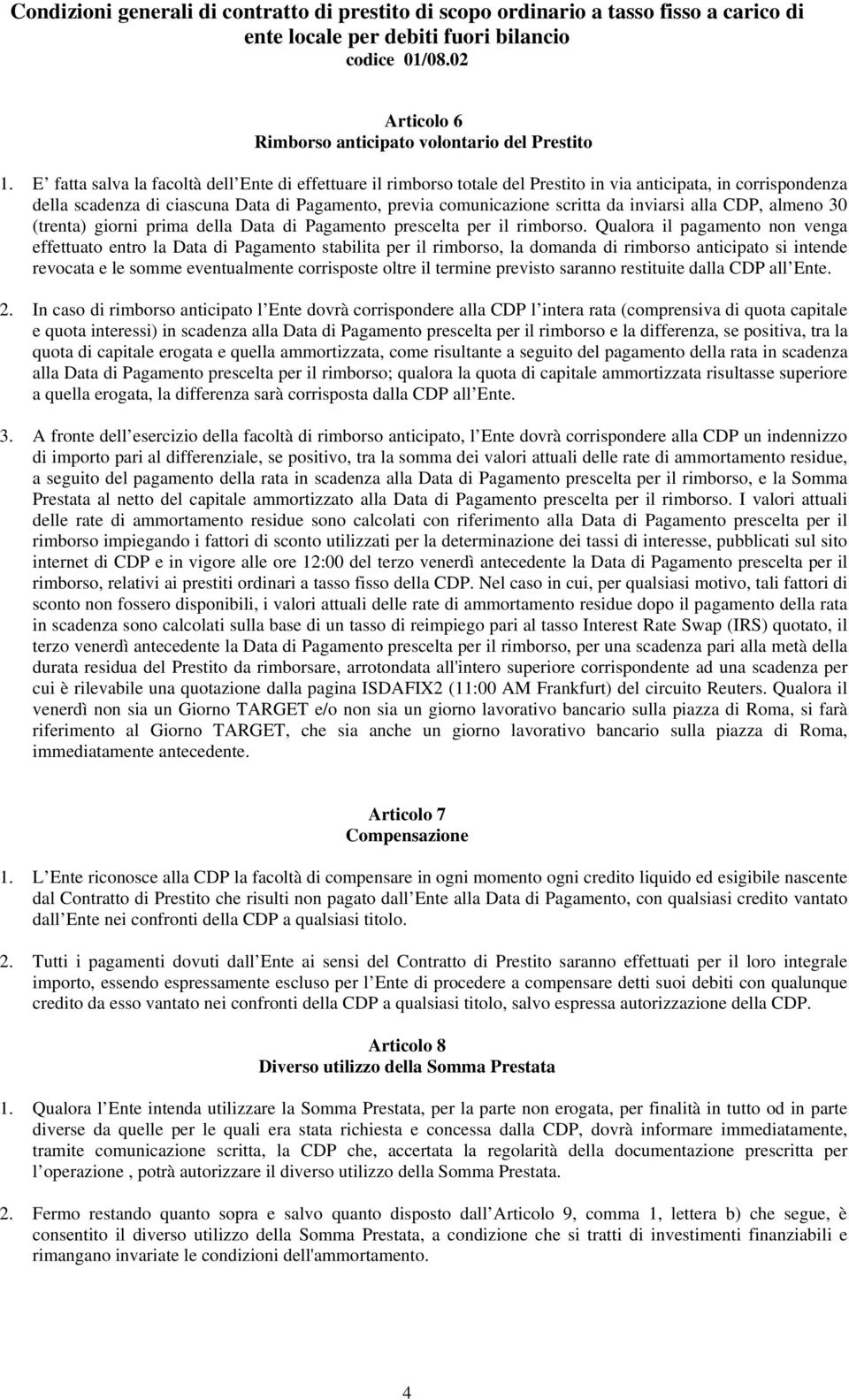 inviarsi alla CDP, almeno 30 (trenta) giorni prima della Data di Pagamento prescelta per il rimborso.