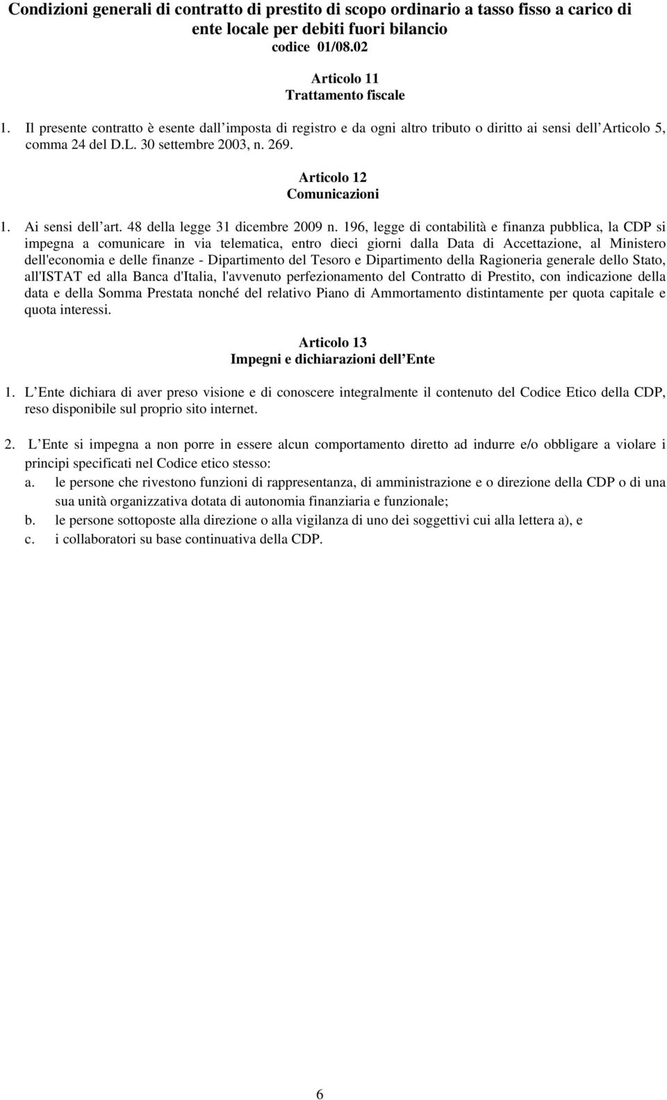 196, legge di contabilità e finanza pubblica, la CDP si impegna a comunicare in via telematica, entro dieci giorni dalla Data di Accettazione, al Ministero dell'economia e delle finanze -