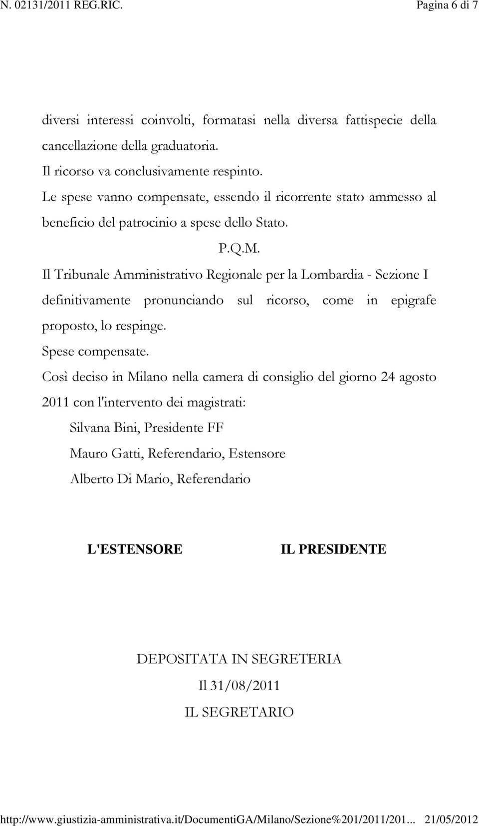 Il Tribunale Amministrativo Regionale per la Lombardia - Sezione I definitivamente pronunciando sul ricorso, come in epigrafe proposto, lo respinge. Spese compensate.