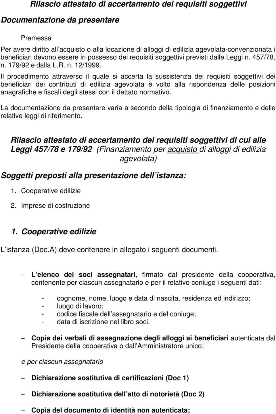 Il procedimento attraverso il quale si accerta la sussistenza dei requisiti soggettivi dei beneficiari dei contributi di edilizia agevolata è volto alla rispondenza delle posizioni anagrafiche e