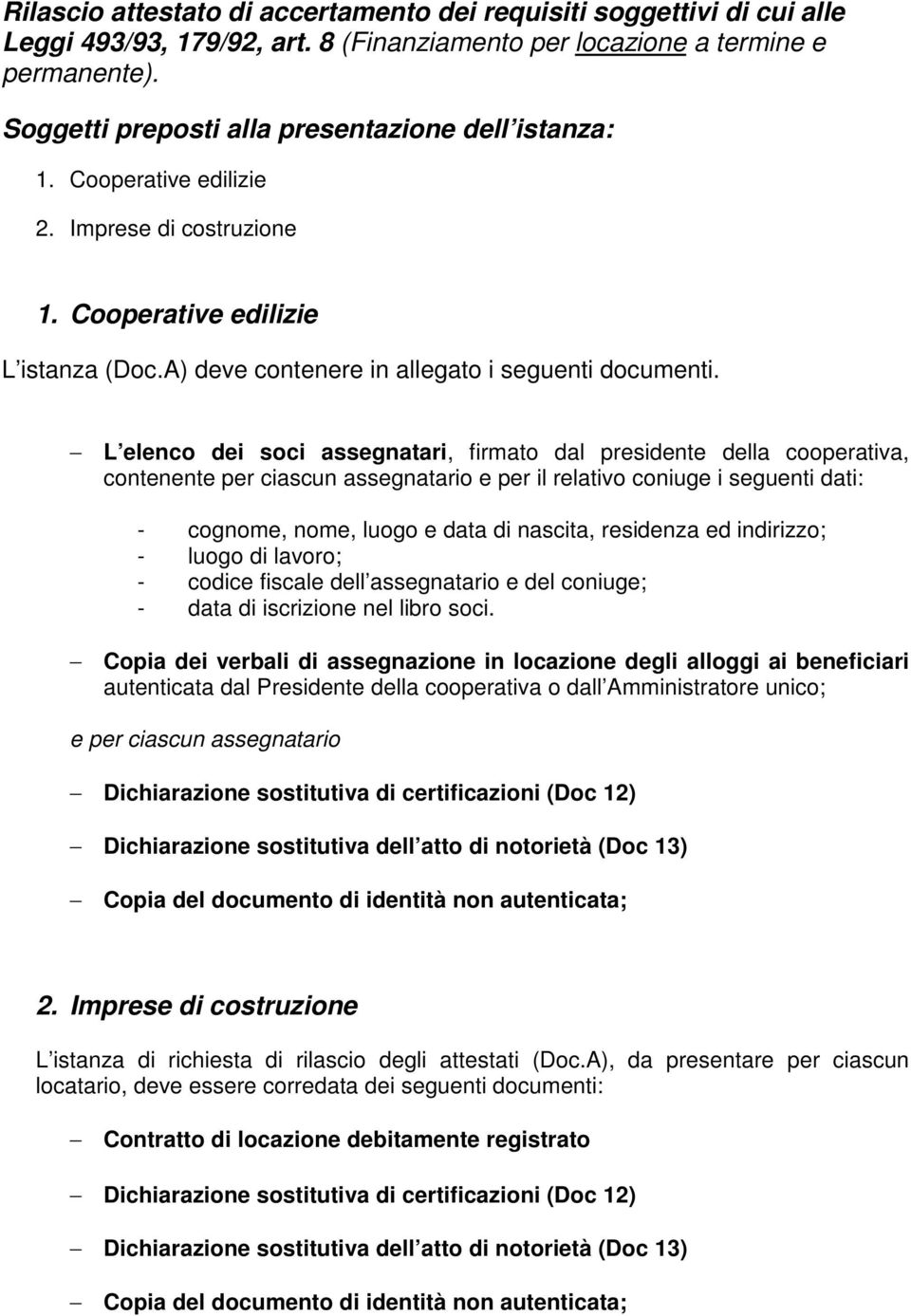 L elenco dei soci assegnatari, firmato dal presidente della cooperativa, contenente per ciascun assegnatario e per il relativo coniuge i seguenti dati: - cognome, nome, luogo e data di nascita,