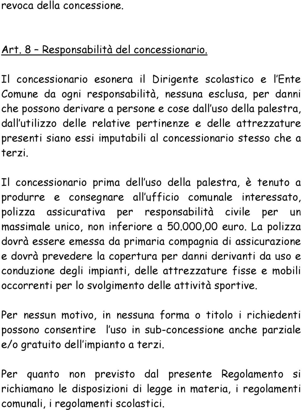 relative pertinenze e delle attrezzature presenti siano essi imputabili al concessionario stesso che a terzi.