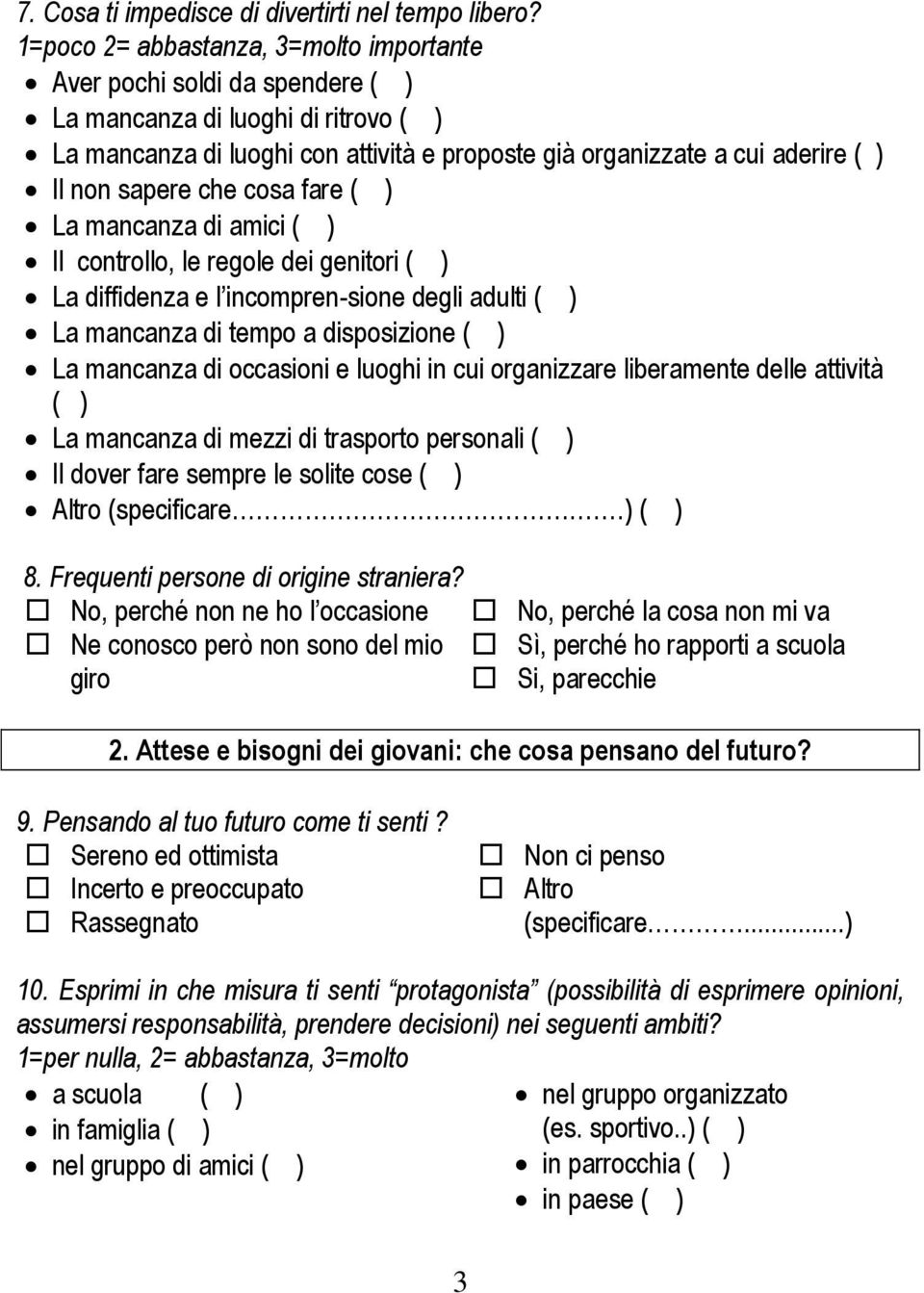 cosa fare La mancanza di amici Il controllo, le regole dei genitori La diffidenza e l incompren-sione degli adulti La mancanza di tempo a disposizione La mancanza di occasioni e luoghi in cui