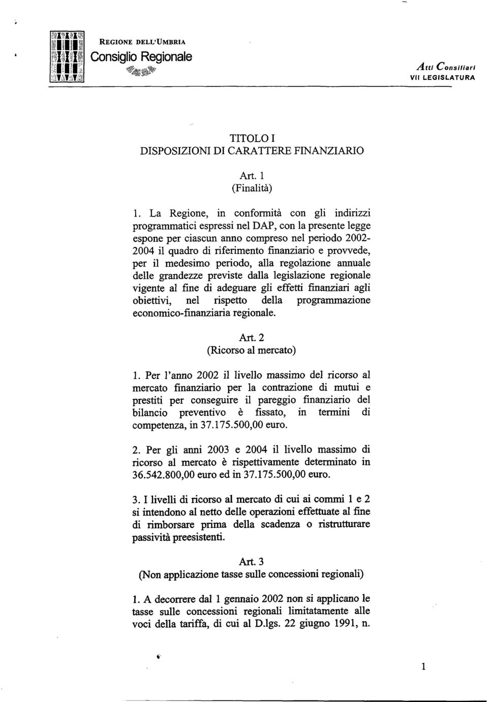 provvede, per il medesimo periodo, alla regolazione annuale delle grandezze previste dalla legislazione regionale vigente al fine di adeguare gli effetti finanziari agli obiettivi, nel rispetto della