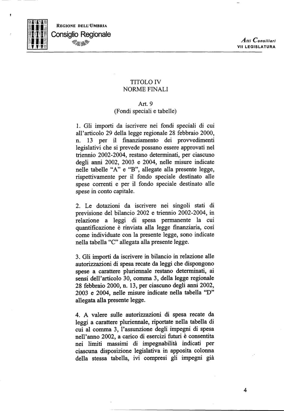 indicate nelle tabelle A e B, allegate alla presente legge, rispettivamente per il fondo speciale destinato alle spese correnti e per il fondo speciale destinato alle spese in conto capitale. 2.