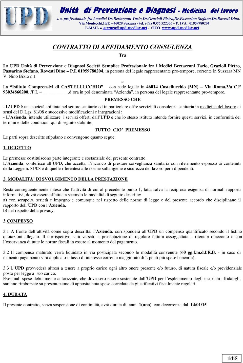 PREMESSO CHE - L UPD è una società abilitata nel settore sanitario ed in particolare offre servizi di consulenza sanitaria in medicina del lavoro ai sensi del D.Lgs.