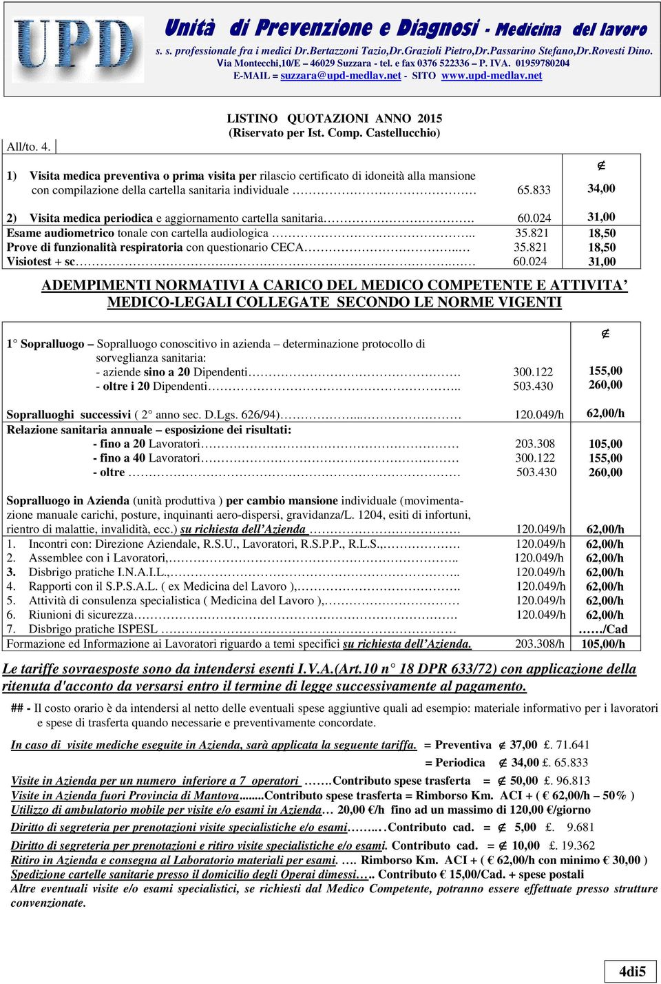 833 34,00 2) Visita medica periodica e aggiornamento cartella sanitaria. 60.024 Esame audiometrico tonale con cartella audiologica.. 35.821 Prove di funzionalità respiratoria con questionario CECA.