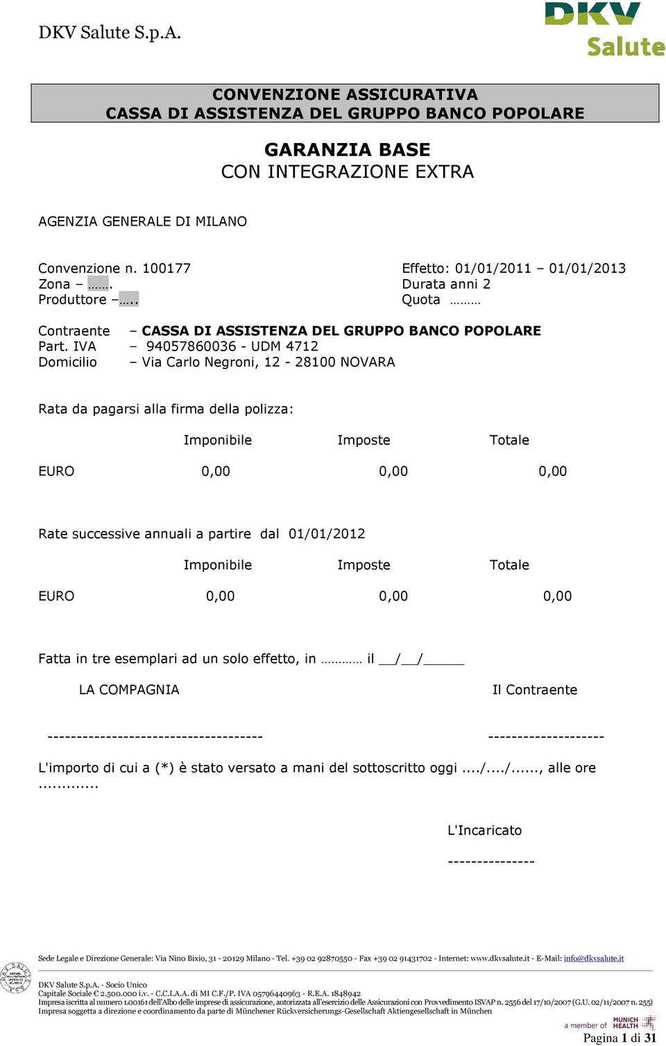 IVA 94057860036 - UDM 4712 Domicilio Via Carlo Negroni, 12-28100 NOVARA Rata da pagarsi alla firma della polizza: Imponibile Imposte Totale EURO 0,00 0,00 0,00 Rate successive annuali a partire dal