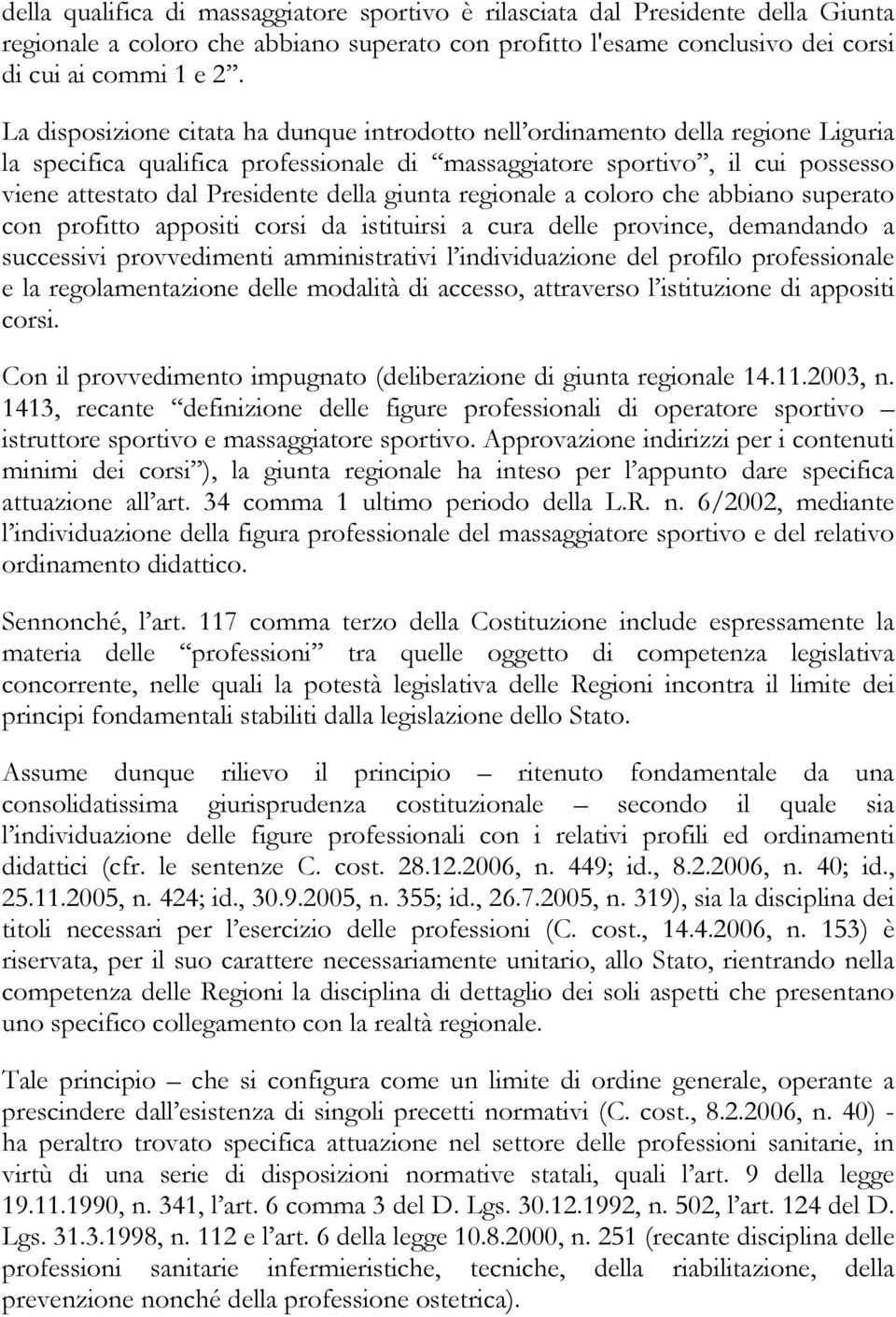 giunta regionale a coloro che abbiano superato con profitto appositi corsi da istituirsi a cura delle province, demandando a successivi provvedimenti amministrativi l individuazione del profilo