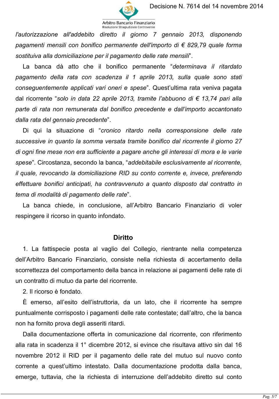 La banca dà atto che il bonifico permanente determinava il ritardato pagamento della rata con scadenza il 1 aprile 2013, sulla quale sono stati conseguentemente applicati vari oneri e spese.