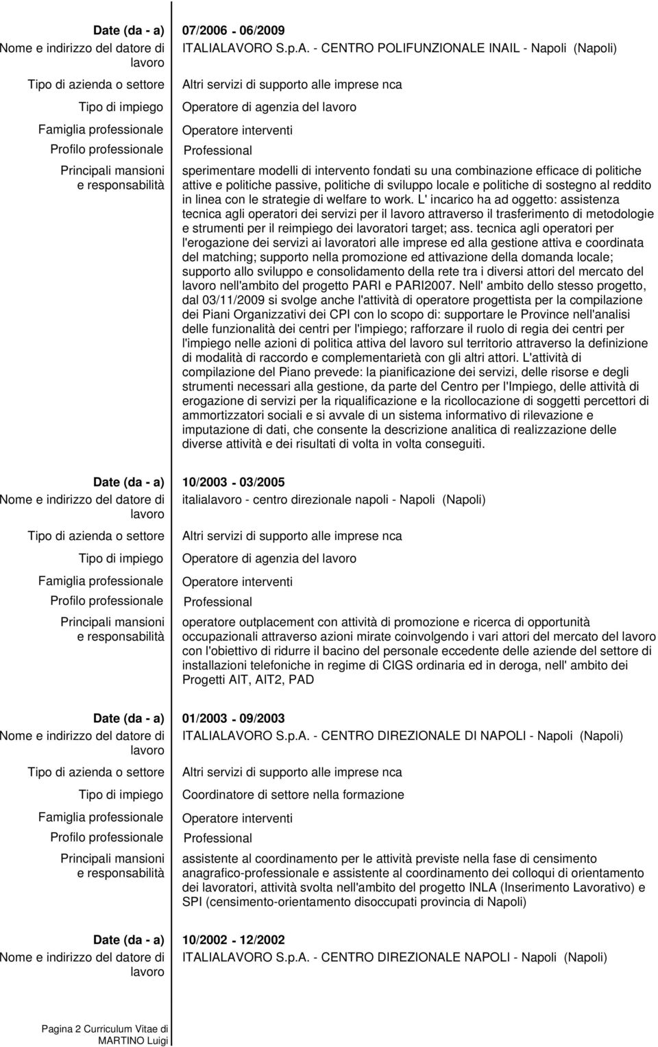 passive, politiche di sviluppo locale e politiche di sostegno al reddito in linea con le strategie di welfare to work.