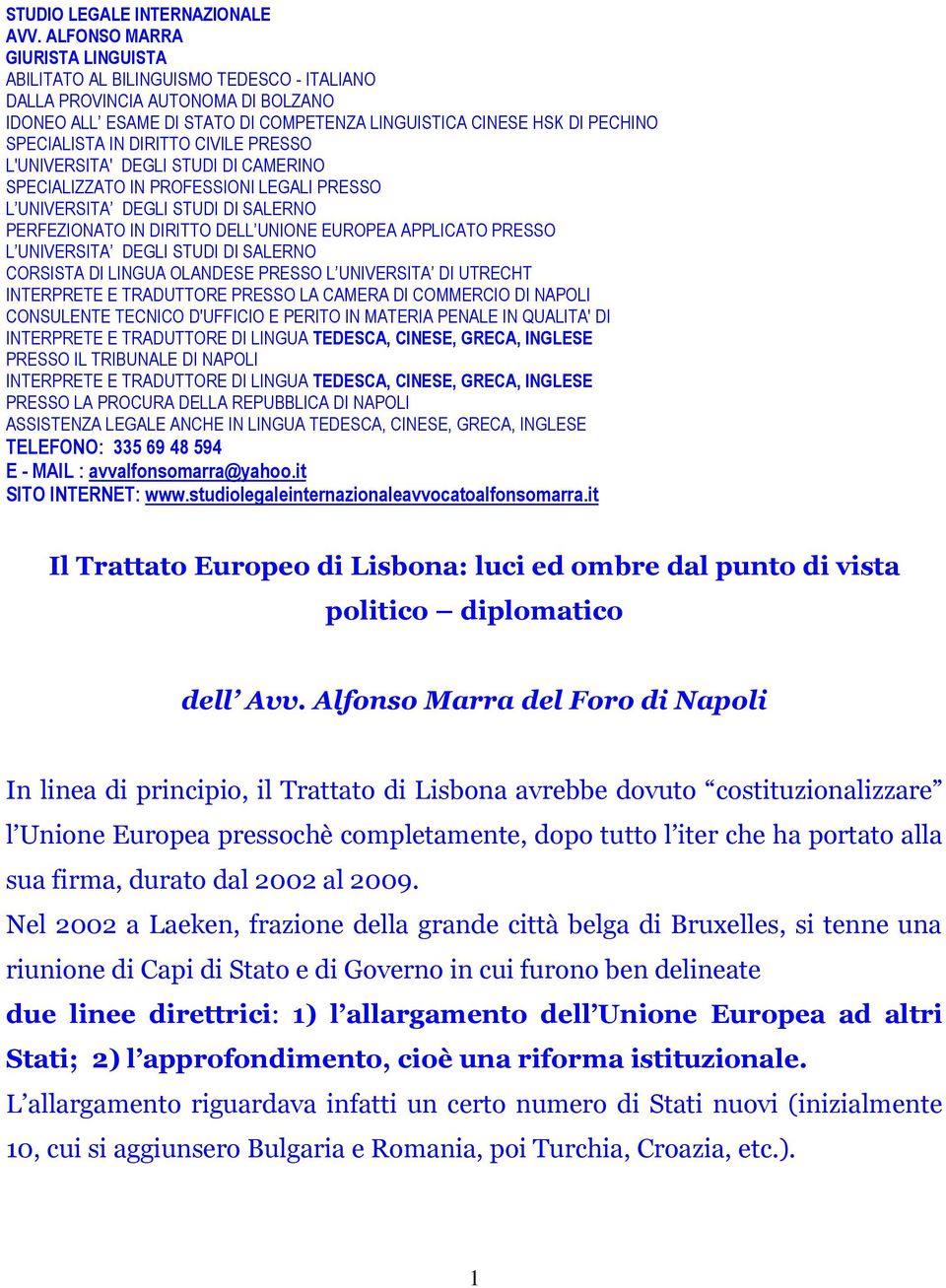 IN DIRITTO CIVILE PRESSO L'UNIVERSITA' DEGLI STUDI DI CAMERINO SPECIALIZZATO IN PROFESSIONI LEGALI PRESSO L UNIVERSITA DEGLI STUDI DI SALERNO PERFEZIONATO IN DIRITTO DELL UNIONE EUROPEA APPLICATO