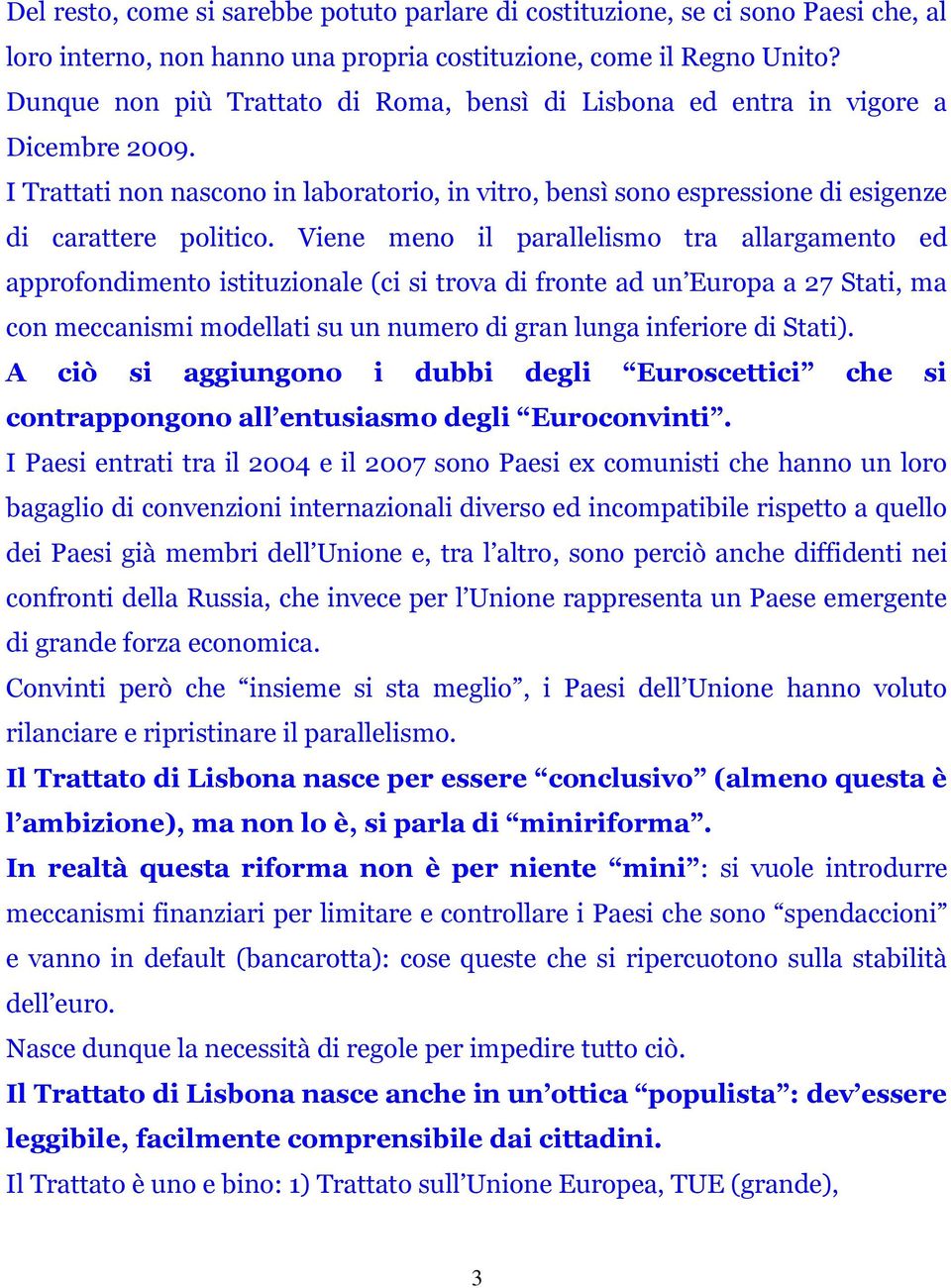 Viene meno il parallelismo tra allargamento ed approfondimento istituzionale (ci si trova di fronte ad un Europa a 27 Stati, ma con meccanismi modellati su un numero di gran lunga inferiore di Stati).