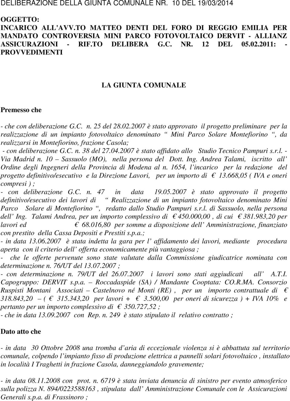 2007 è stato approvato il progetto preliminare per la realizzazione di un impianto fotovoltaico denominato Mini Parco Solare Montefiorino, da realizzarsi in Montefiorino, frazione Casola; - con