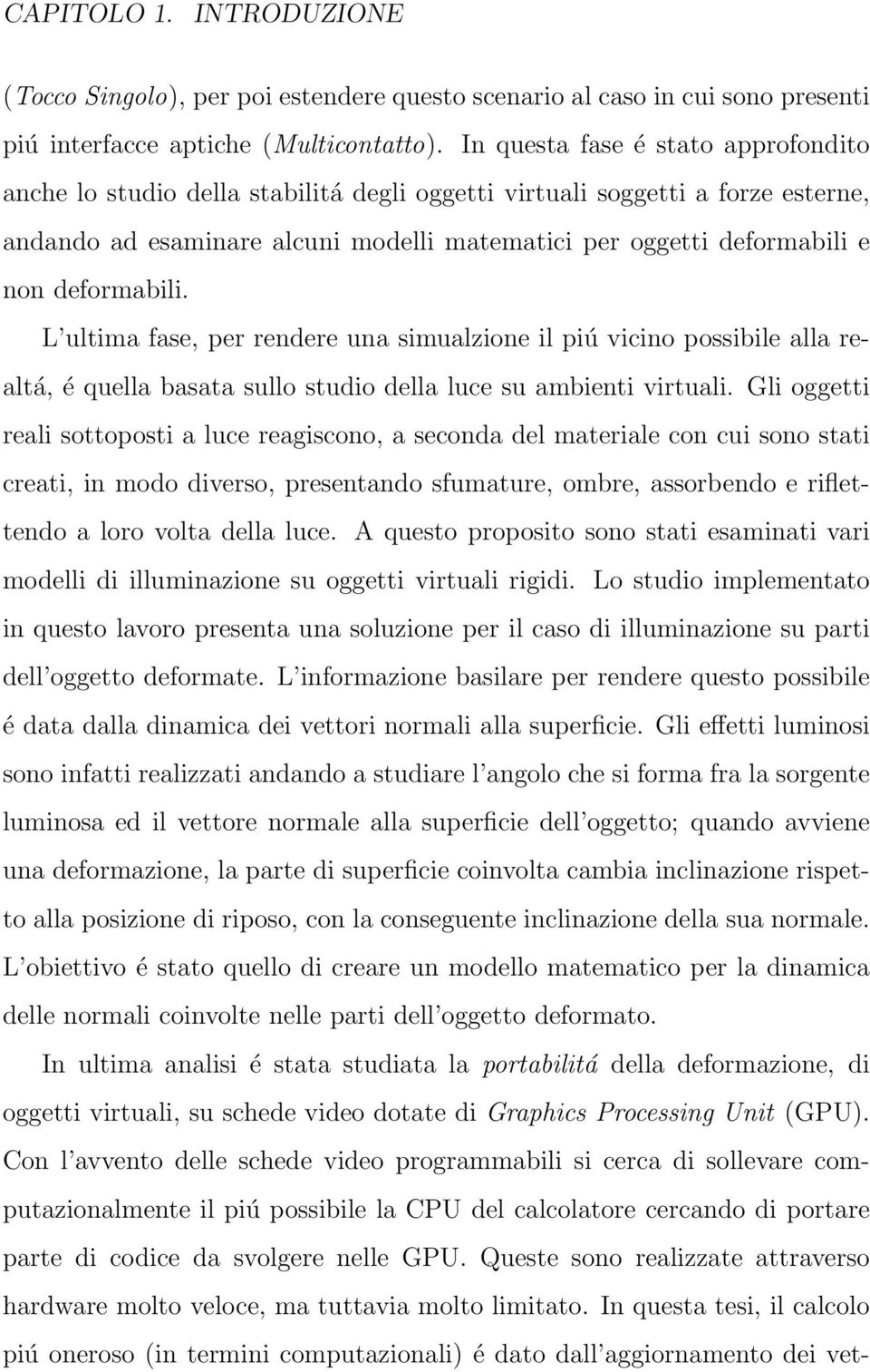 deformabili. L ultima fase, per rendere una simualzione il piú vicino possibile alla realtá, é quella basata sullo studio della luce su ambienti virtuali.