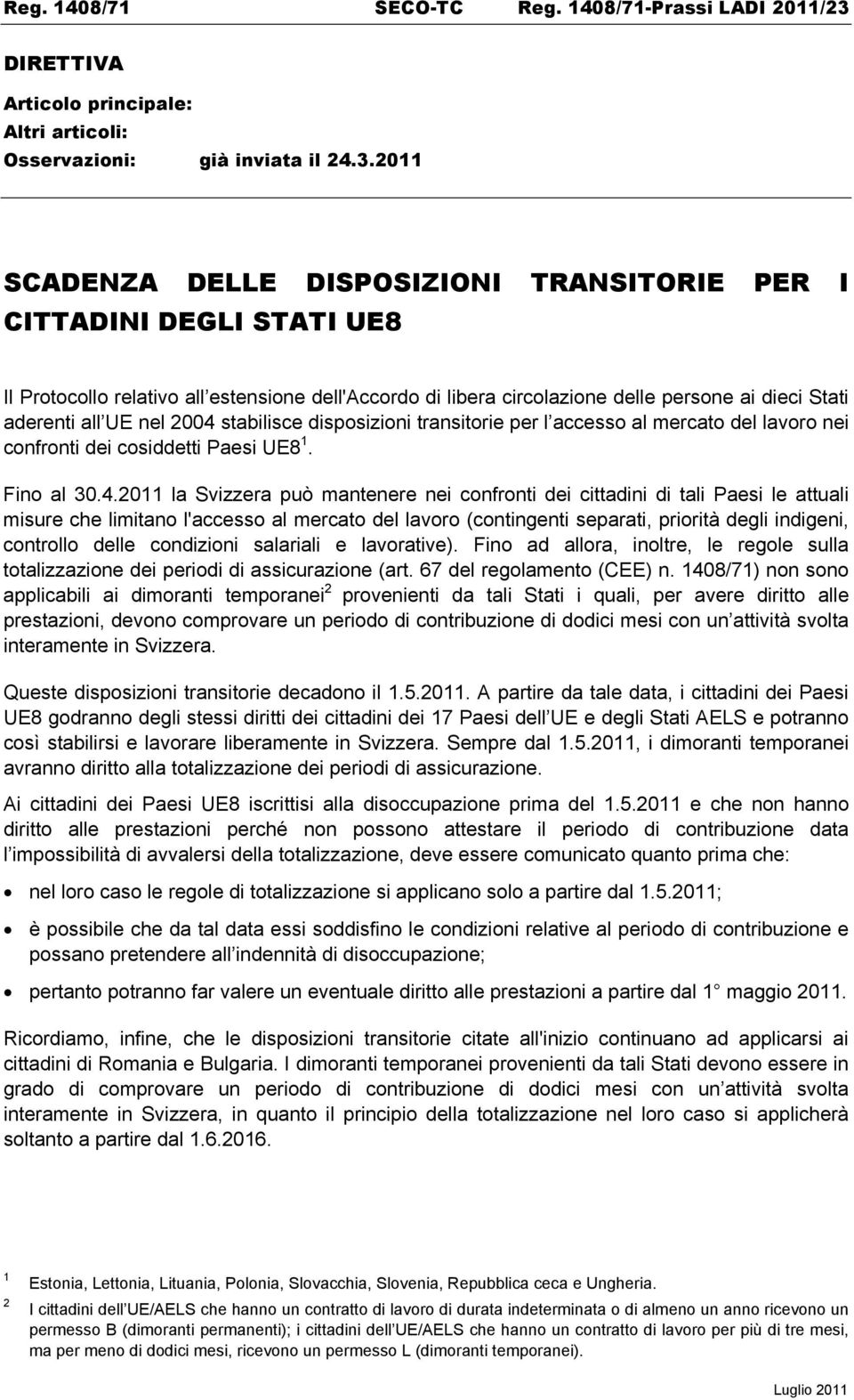 2011 SCADENZA DELLE DISPOSIZIONI TRANSITORIE PER I CITTADINI DEGLI STATI UE8 Il Protocollo relativo all estensione dell'accordo di libera circolazione delle persone ai dieci Stati aderenti all UE nel