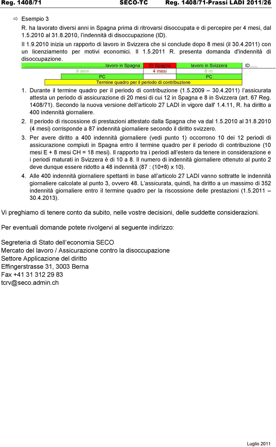 presenta domanda d'indennità di disoccupazione....lavoro in Spagna ID Spagna lavoro in Svizzera ID... X anni 4 mesi 8 m. PC PC Termine quadro per il periodo di contribuzione 1.