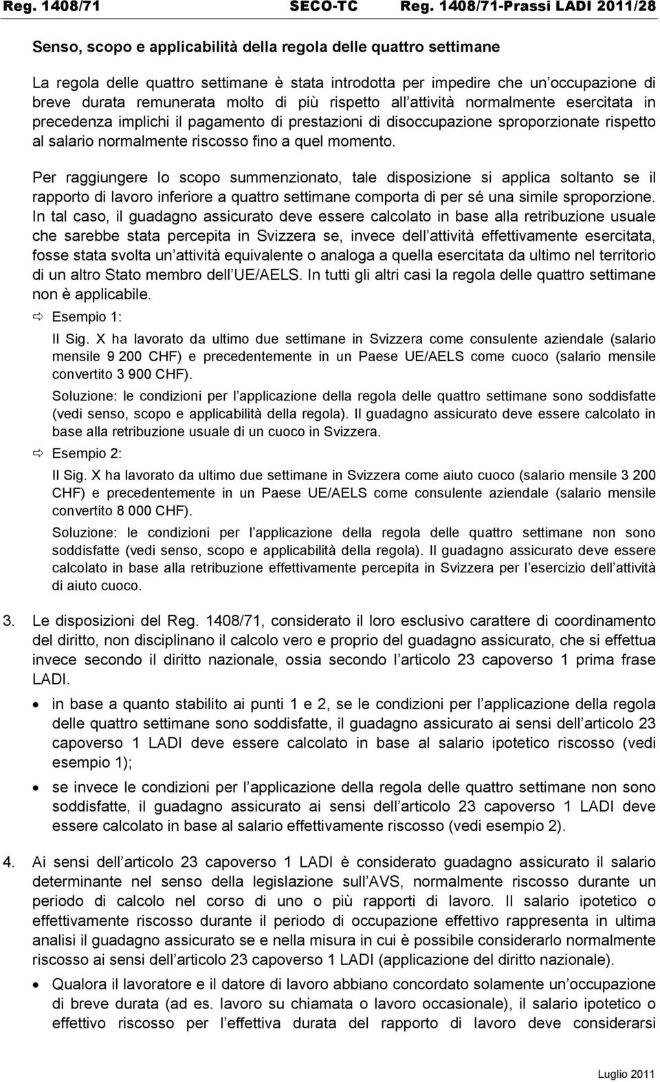 remunerata molto di più rispetto all attività normalmente esercitata in precedenza implichi il pagamento di prestazioni di disoccupazione sproporzionate rispetto al salario normalmente riscosso fino