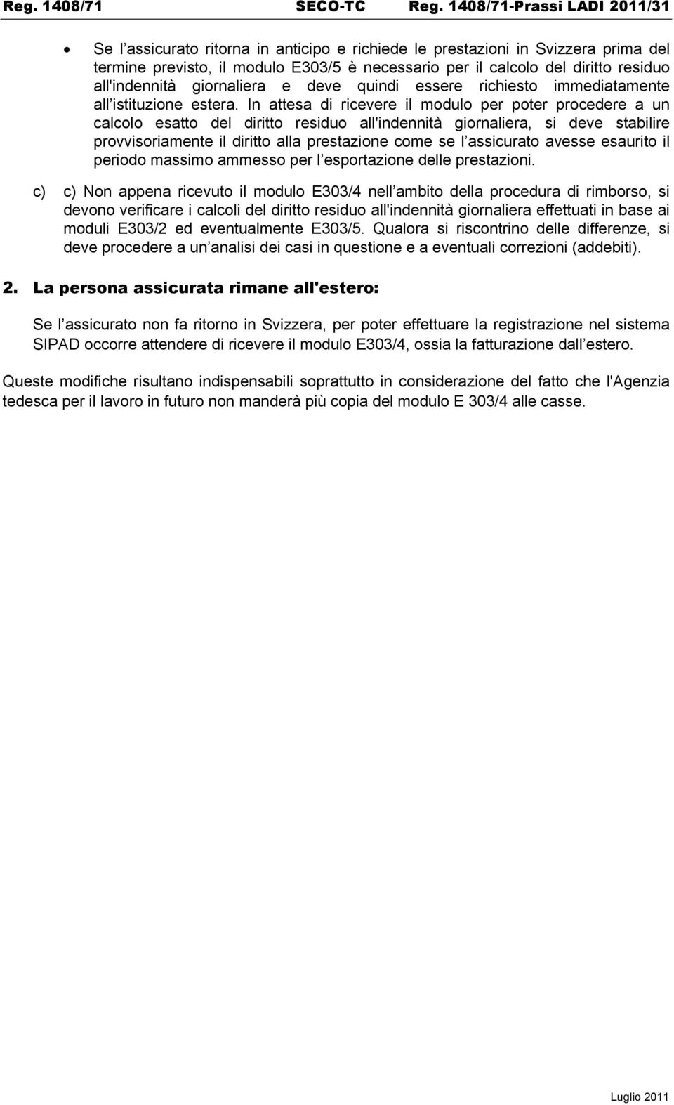 all'indennità giornaliera e deve quindi essere richiesto immediatamente all istituzione estera.