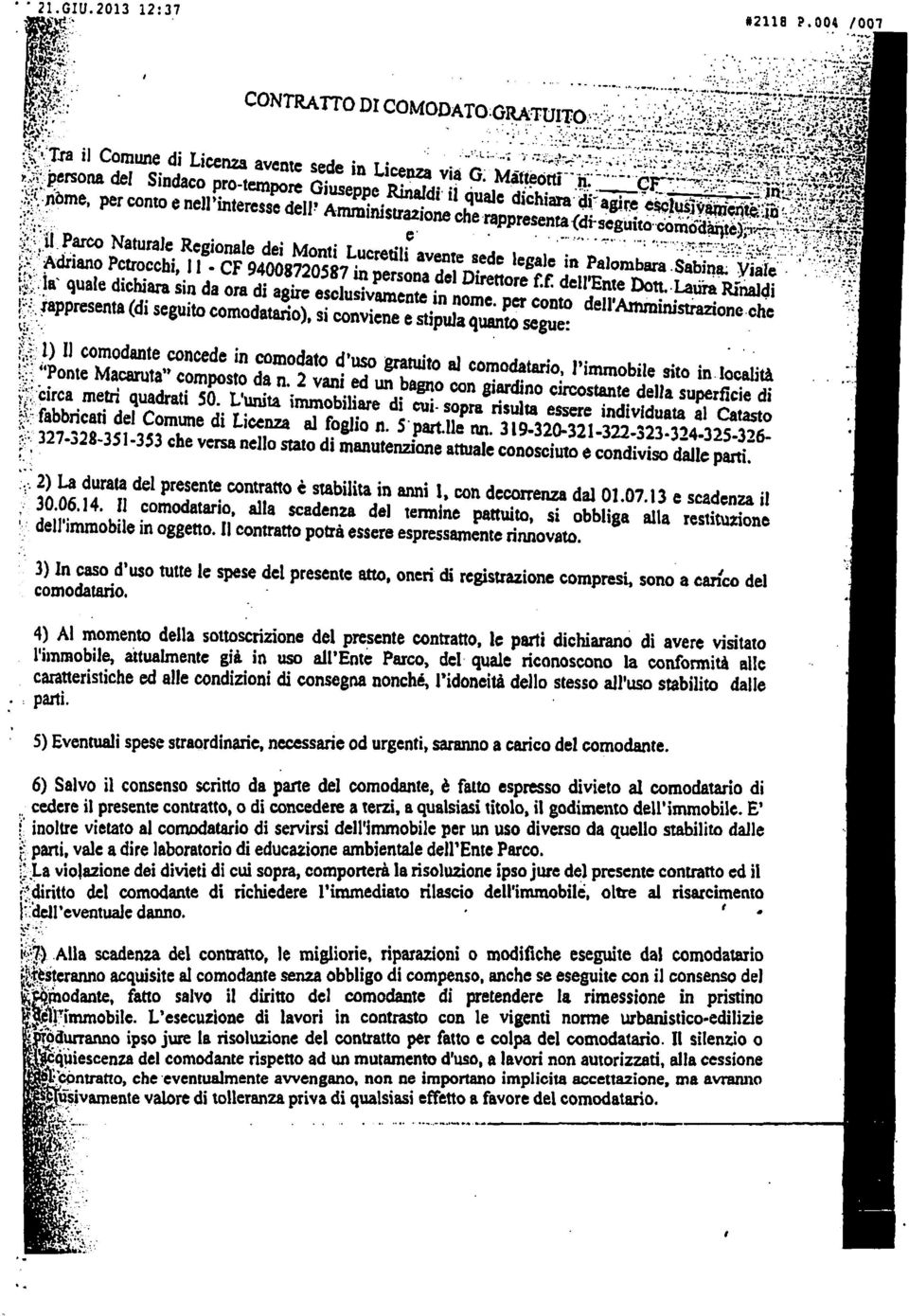 ,6'H- J c modatario, alta scadenza del termine pattuito, si obbliga alla restsne dell'jmraobilem oggetto. Il contratto potrà essere espressamente rinnovato.