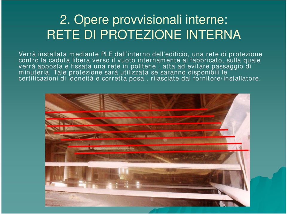 verrà apposta e fissata una rete in politene, atta ad evitare passaggio di minuteria.