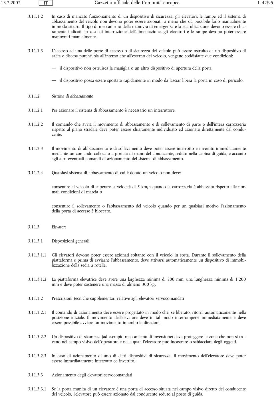 In caso di interruzione dell'alimentazione, gli elevatori e le rampe devono poter essere manovrati manualmente. 3.11