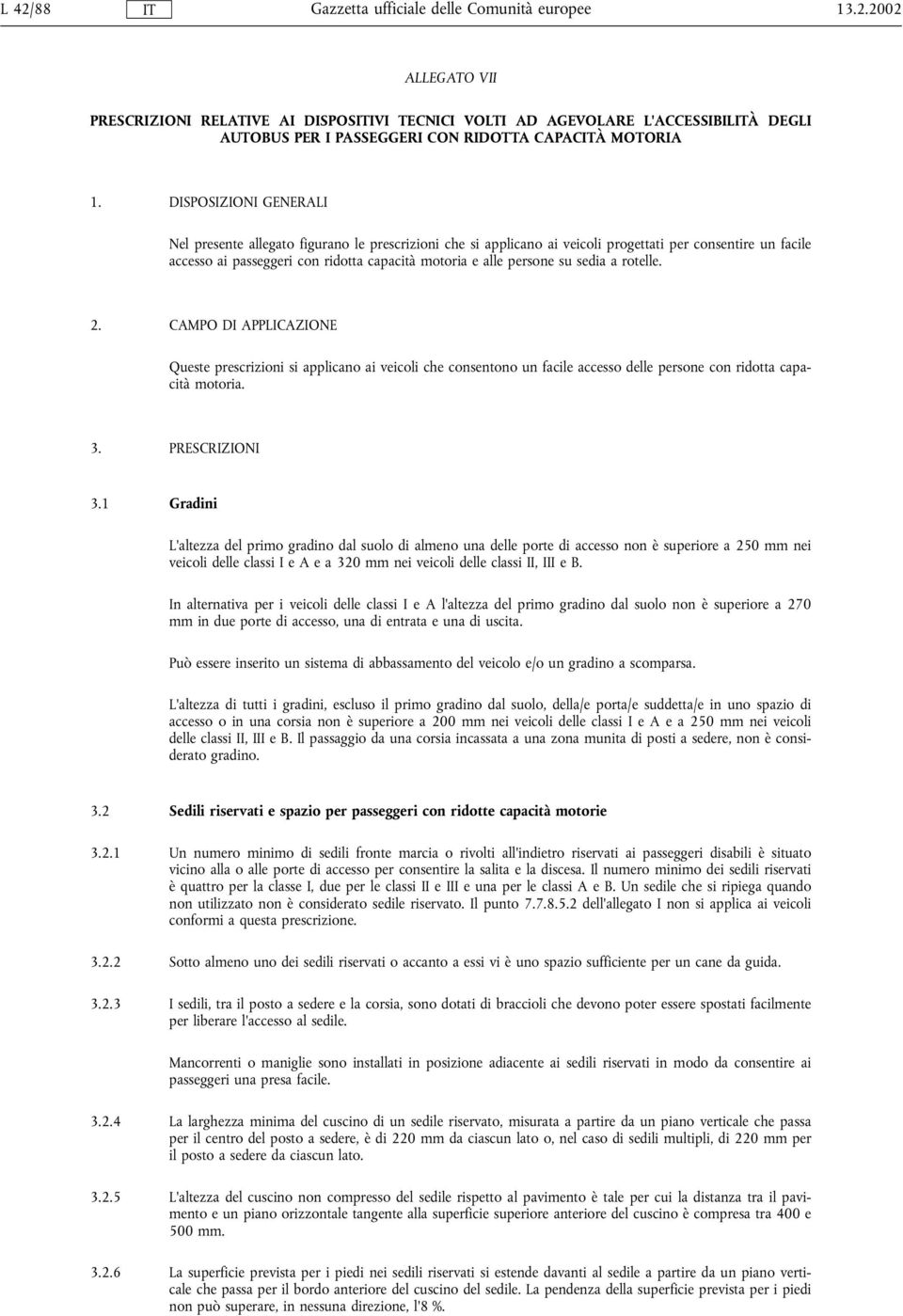 su sedia a rotelle. 2. CAMPO DI APPLICAZIONE Queste prescrizioni si applicano ai veicoli che consentono un facile accesso delle persone con ridotta capacità motoria. 3. PRESCRIZIONI 3.