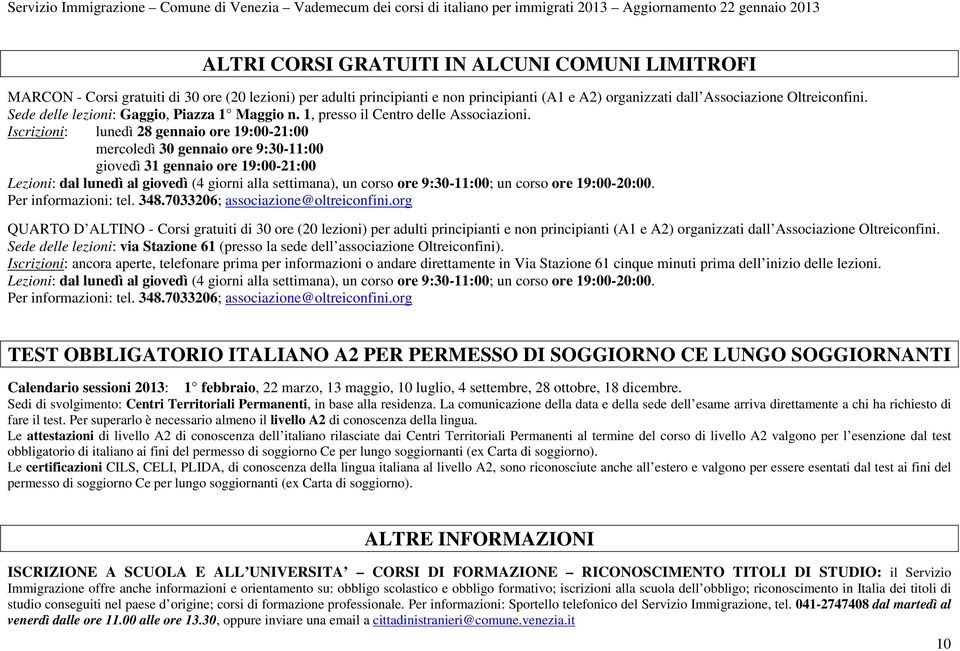 Iscrizioni: lunedì 28 gennaio ore 19:00-21:00 mercoledì 30 gennaio ore 9:30-11:00 giovedì 31 gennaio ore 19:00-21:00 dal lunedì al giovedì (4 giorni alla settimana), un corso ore 9:30-11:00; un corso