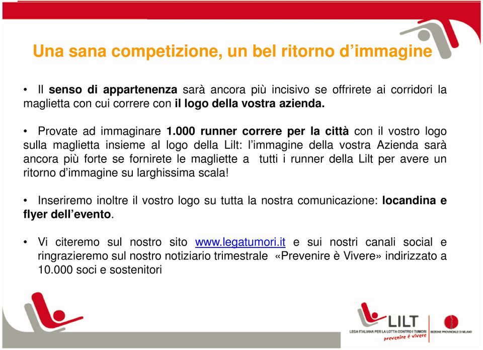 000 runner correre per la città con il vostro logo sulla maglietta insieme al logo della Lilt: l immagine della vostra Azienda sarà ancora più forte se fornirete le magliette a tutti i