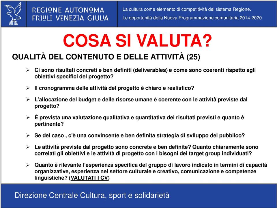 È prevista una valutazione qualitativa e quantitativa dei risultati previsti e quanto è pertinente? Se del caso, c'è una convincente e ben definita strategia di sviluppo del pubblico?