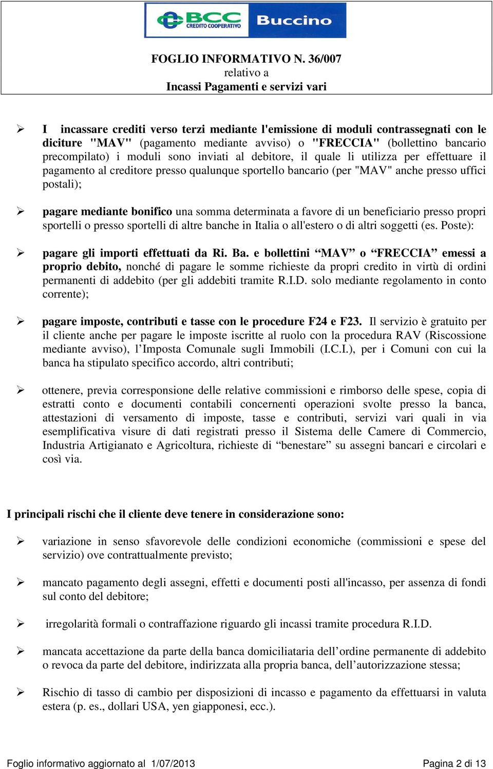 favore di un beneficiario presso propri sportelli o presso sportelli di altre banche in Italia o all'estero o di altri soggetti (es. Poste): pagare gli importi effettuati da Ri. Ba.